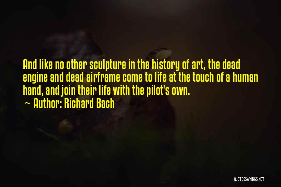 Richard Bach Quotes: And Like No Other Sculpture In The History Of Art, The Dead Engine And Dead Airframe Come To Life At