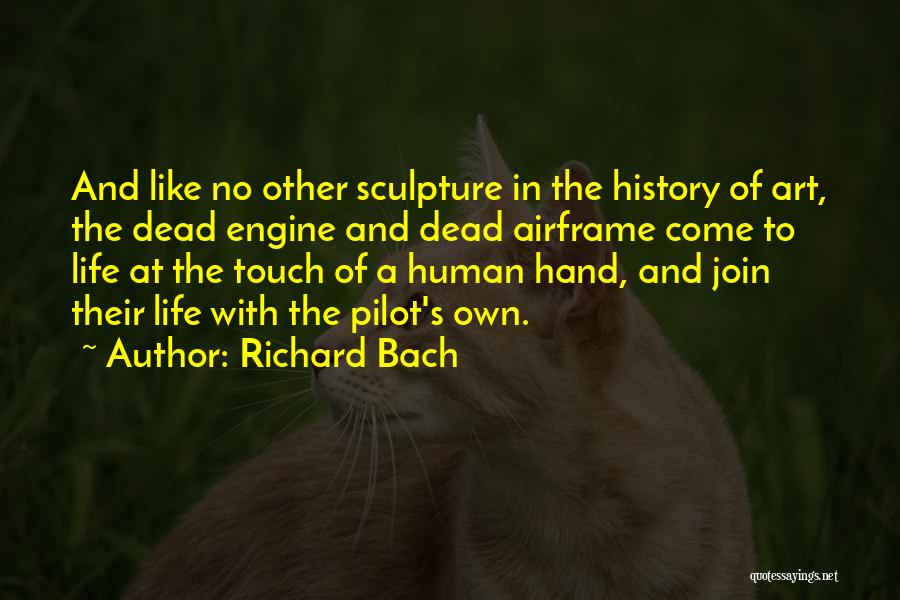 Richard Bach Quotes: And Like No Other Sculpture In The History Of Art, The Dead Engine And Dead Airframe Come To Life At