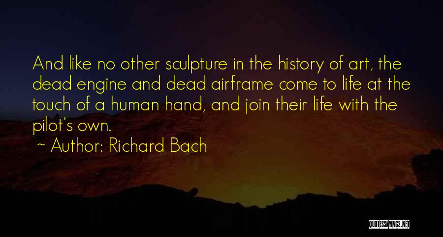 Richard Bach Quotes: And Like No Other Sculpture In The History Of Art, The Dead Engine And Dead Airframe Come To Life At