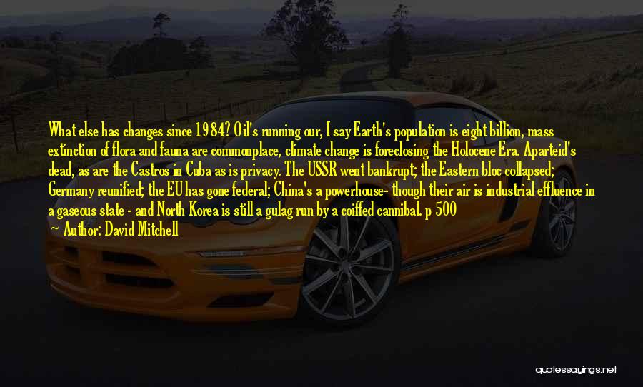 David Mitchell Quotes: What Else Has Changes Since 1984? Oil's Running Our, I Say Earth's Population Is Eight Billion, Mass Extinction Of Flora