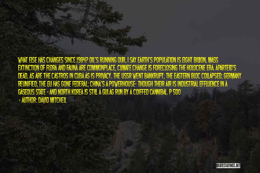 David Mitchell Quotes: What Else Has Changes Since 1984? Oil's Running Our, I Say Earth's Population Is Eight Billion, Mass Extinction Of Flora