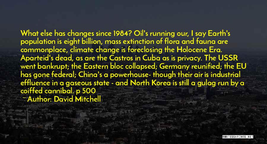 David Mitchell Quotes: What Else Has Changes Since 1984? Oil's Running Our, I Say Earth's Population Is Eight Billion, Mass Extinction Of Flora