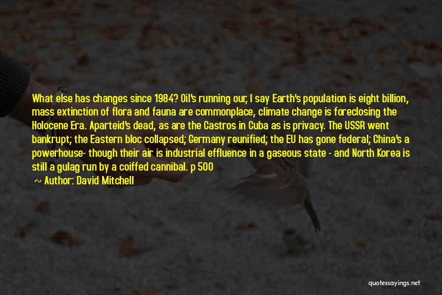 David Mitchell Quotes: What Else Has Changes Since 1984? Oil's Running Our, I Say Earth's Population Is Eight Billion, Mass Extinction Of Flora