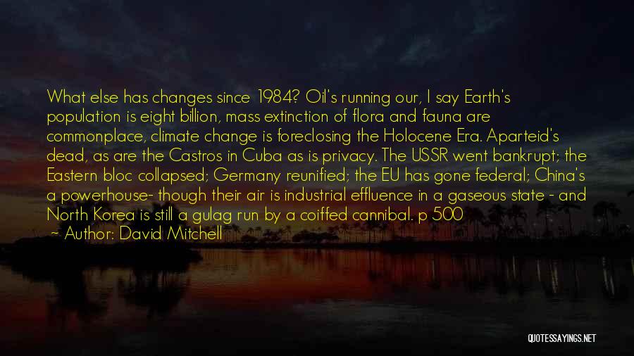 David Mitchell Quotes: What Else Has Changes Since 1984? Oil's Running Our, I Say Earth's Population Is Eight Billion, Mass Extinction Of Flora