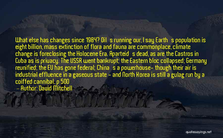 David Mitchell Quotes: What Else Has Changes Since 1984? Oil's Running Our, I Say Earth's Population Is Eight Billion, Mass Extinction Of Flora