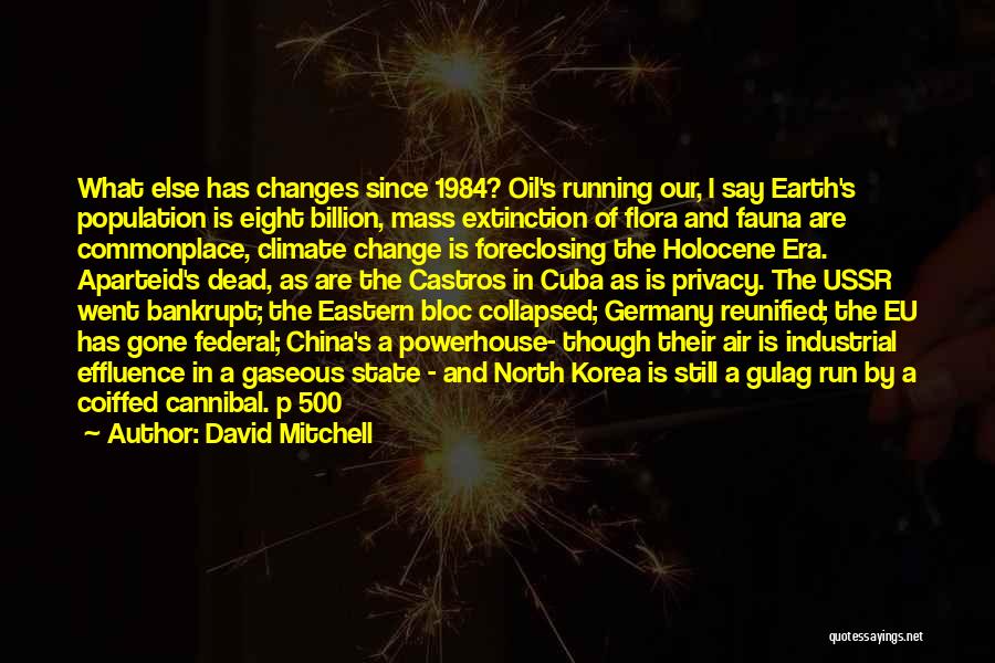 David Mitchell Quotes: What Else Has Changes Since 1984? Oil's Running Our, I Say Earth's Population Is Eight Billion, Mass Extinction Of Flora