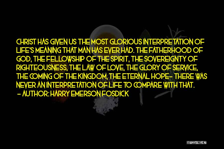 Harry Emerson Fosdick Quotes: Christ Has Given Us The Most Glorious Interpretation Of Life's Meaning That Man Has Ever Had. The Fatherhood Of God,