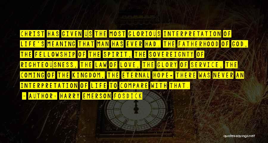 Harry Emerson Fosdick Quotes: Christ Has Given Us The Most Glorious Interpretation Of Life's Meaning That Man Has Ever Had. The Fatherhood Of God,