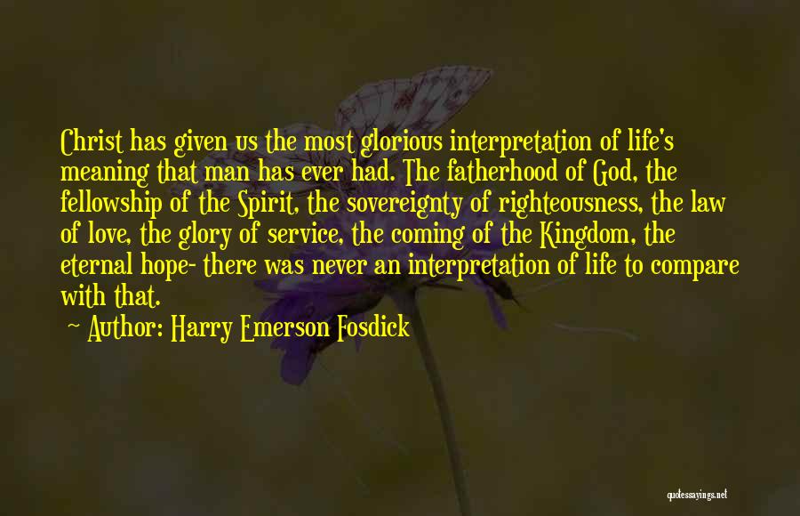 Harry Emerson Fosdick Quotes: Christ Has Given Us The Most Glorious Interpretation Of Life's Meaning That Man Has Ever Had. The Fatherhood Of God,