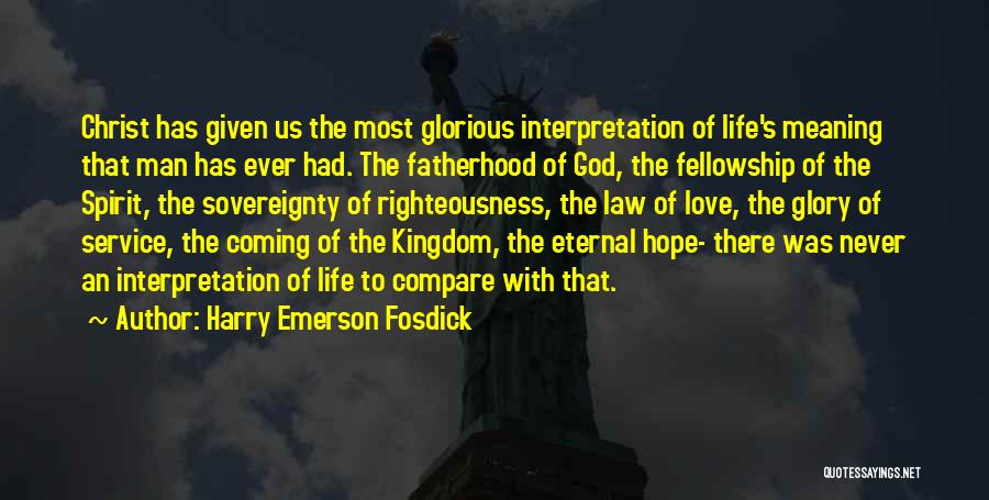 Harry Emerson Fosdick Quotes: Christ Has Given Us The Most Glorious Interpretation Of Life's Meaning That Man Has Ever Had. The Fatherhood Of God,