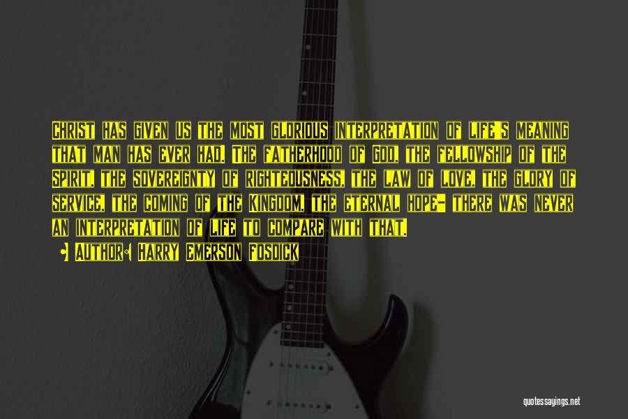 Harry Emerson Fosdick Quotes: Christ Has Given Us The Most Glorious Interpretation Of Life's Meaning That Man Has Ever Had. The Fatherhood Of God,