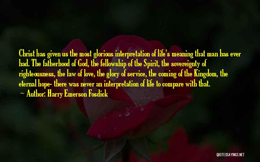 Harry Emerson Fosdick Quotes: Christ Has Given Us The Most Glorious Interpretation Of Life's Meaning That Man Has Ever Had. The Fatherhood Of God,