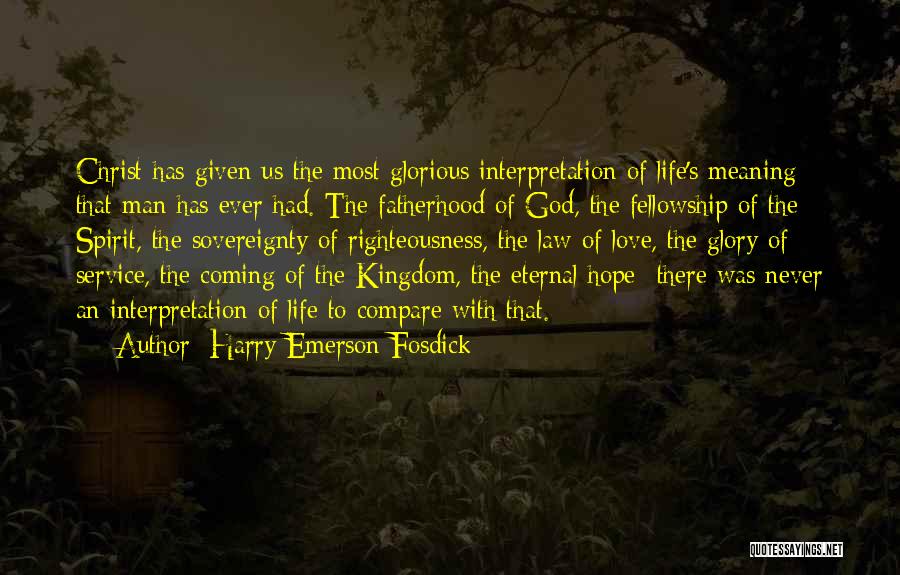 Harry Emerson Fosdick Quotes: Christ Has Given Us The Most Glorious Interpretation Of Life's Meaning That Man Has Ever Had. The Fatherhood Of God,