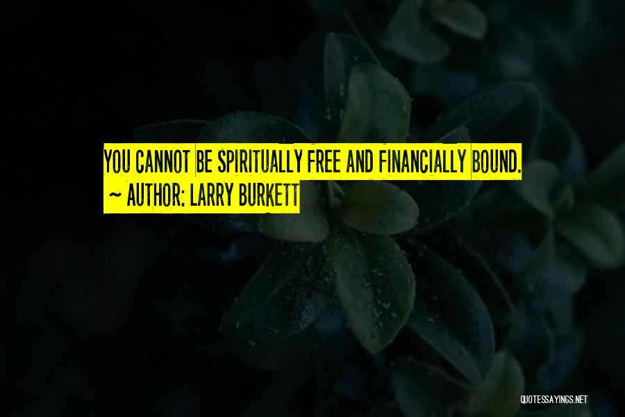 Larry Burkett Quotes: You Cannot Be Spiritually Free And Financially Bound.