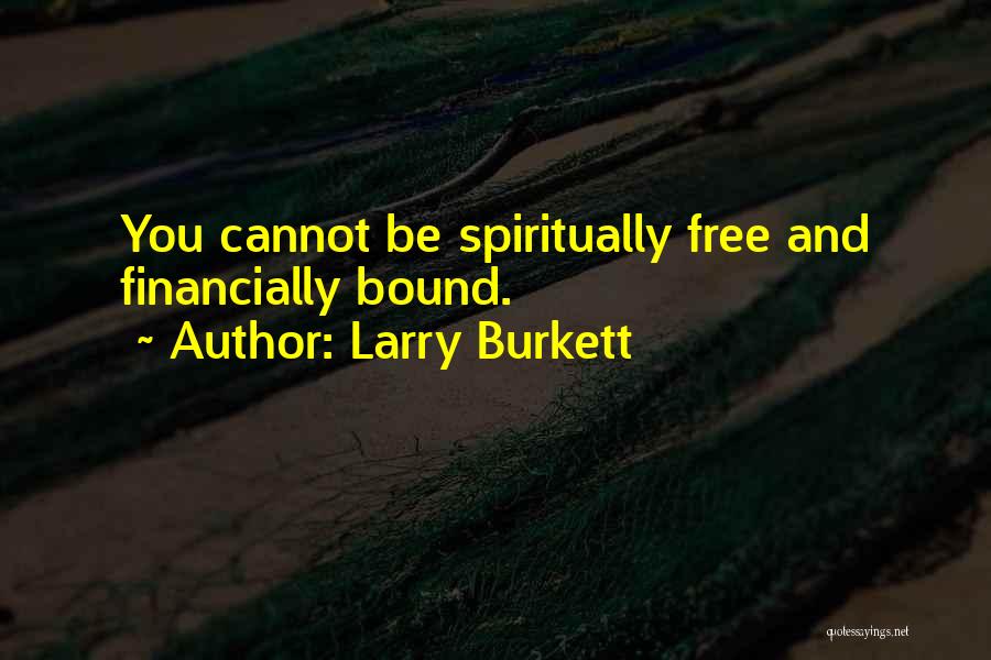 Larry Burkett Quotes: You Cannot Be Spiritually Free And Financially Bound.