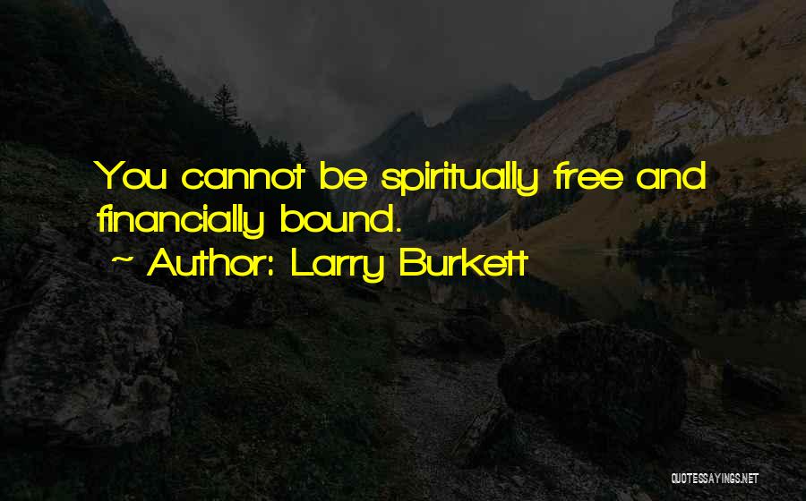 Larry Burkett Quotes: You Cannot Be Spiritually Free And Financially Bound.