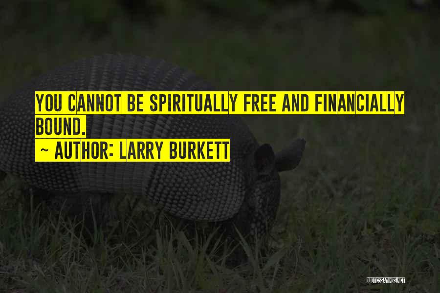 Larry Burkett Quotes: You Cannot Be Spiritually Free And Financially Bound.