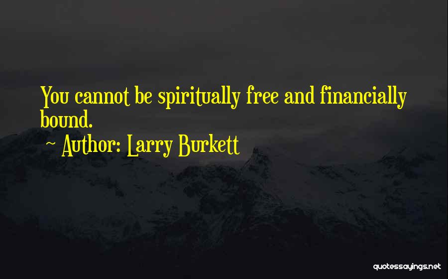 Larry Burkett Quotes: You Cannot Be Spiritually Free And Financially Bound.