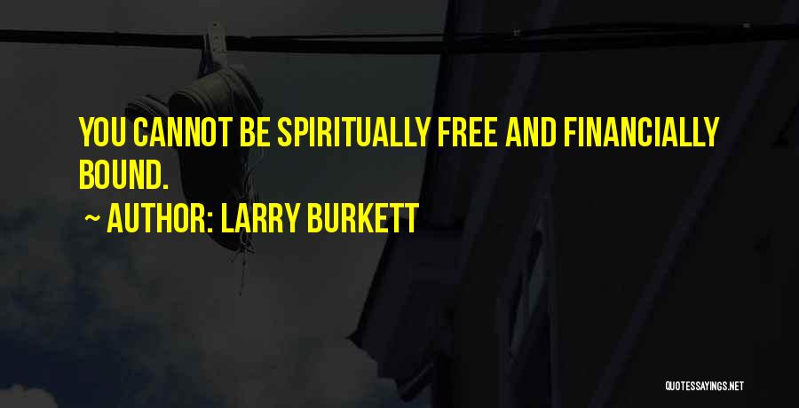Larry Burkett Quotes: You Cannot Be Spiritually Free And Financially Bound.
