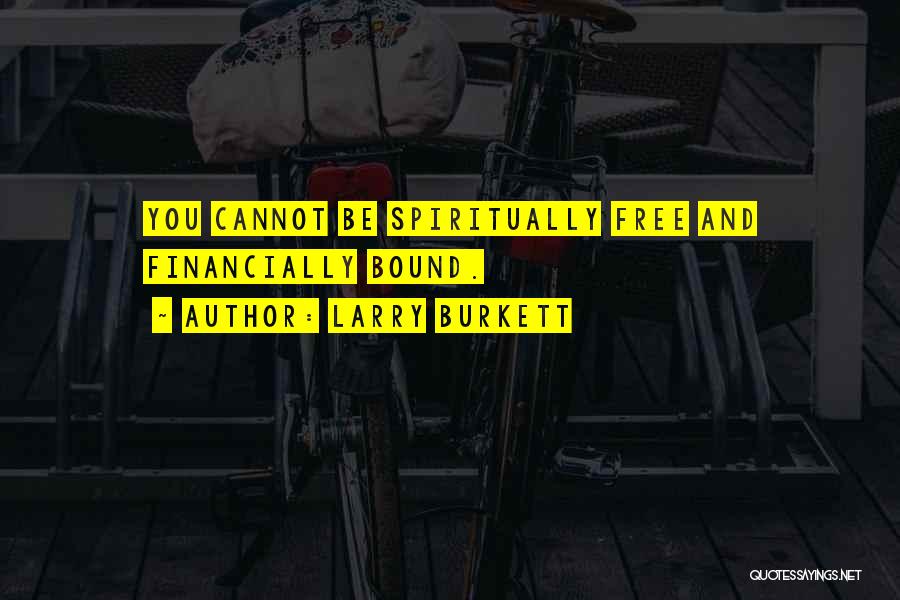 Larry Burkett Quotes: You Cannot Be Spiritually Free And Financially Bound.