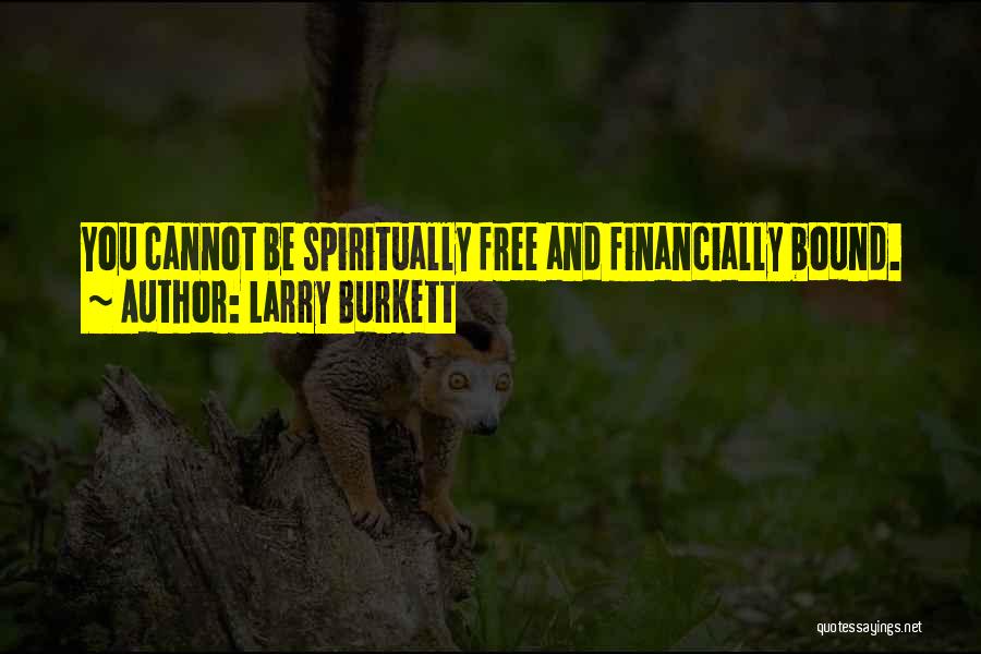 Larry Burkett Quotes: You Cannot Be Spiritually Free And Financially Bound.