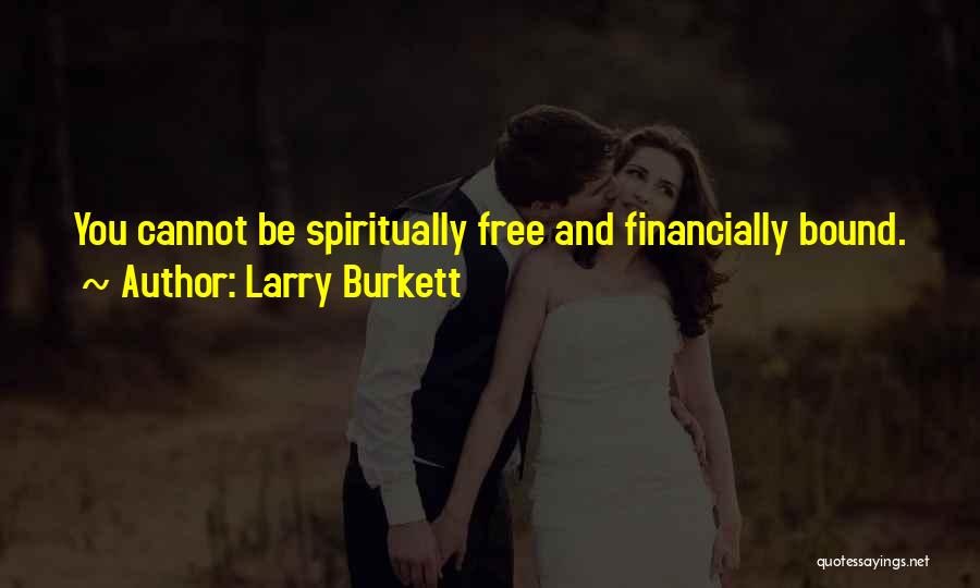 Larry Burkett Quotes: You Cannot Be Spiritually Free And Financially Bound.