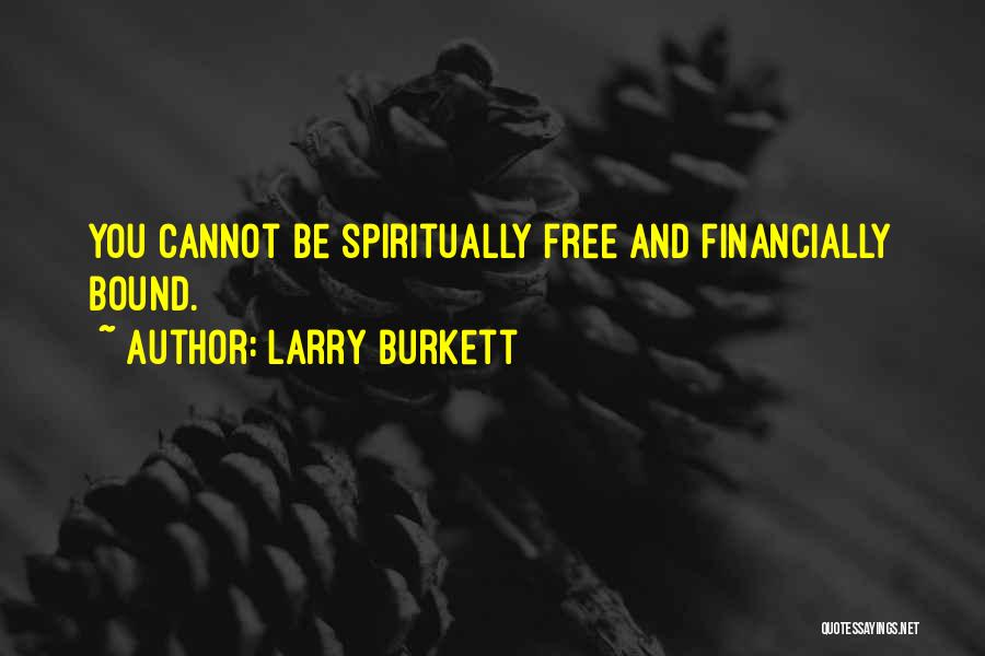 Larry Burkett Quotes: You Cannot Be Spiritually Free And Financially Bound.