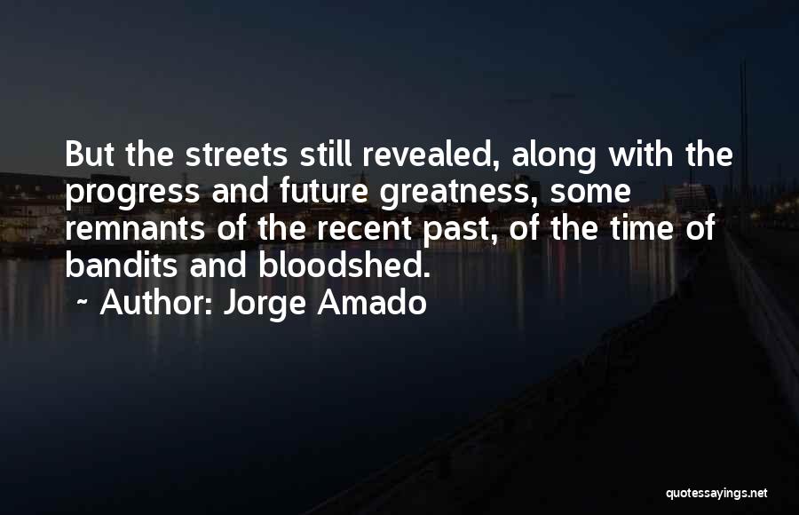 Jorge Amado Quotes: But The Streets Still Revealed, Along With The Progress And Future Greatness, Some Remnants Of The Recent Past, Of The
