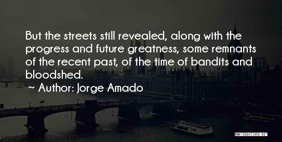 Jorge Amado Quotes: But The Streets Still Revealed, Along With The Progress And Future Greatness, Some Remnants Of The Recent Past, Of The