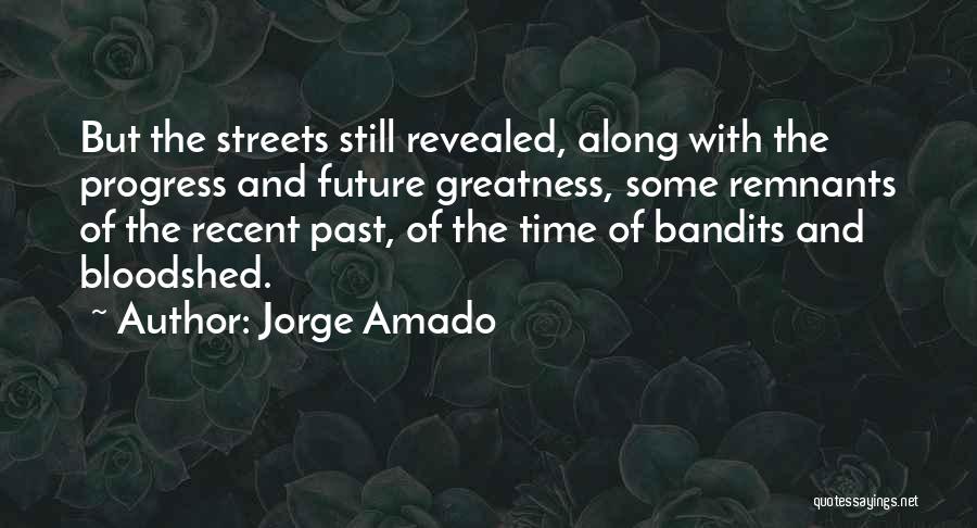 Jorge Amado Quotes: But The Streets Still Revealed, Along With The Progress And Future Greatness, Some Remnants Of The Recent Past, Of The