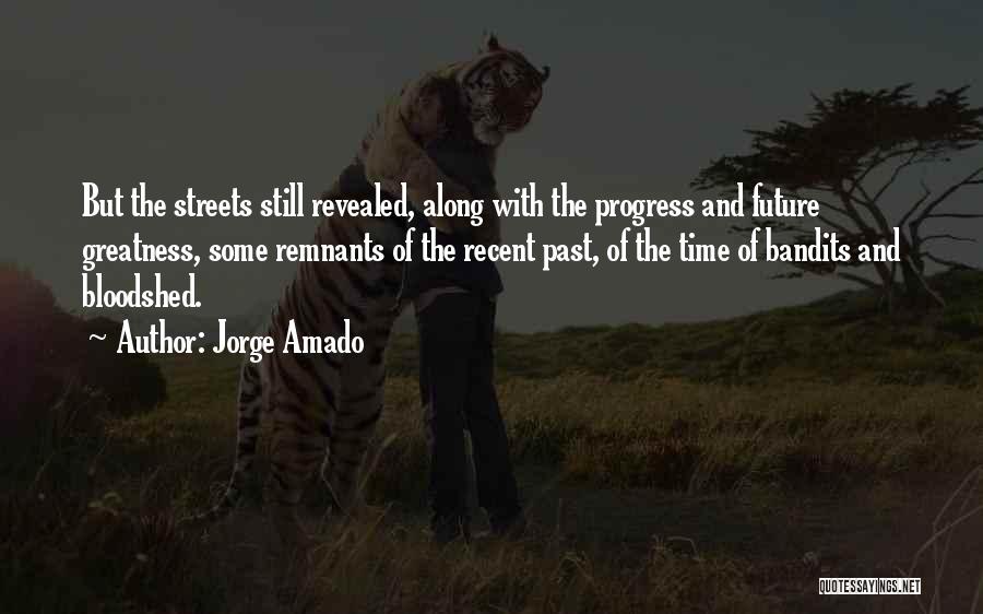 Jorge Amado Quotes: But The Streets Still Revealed, Along With The Progress And Future Greatness, Some Remnants Of The Recent Past, Of The