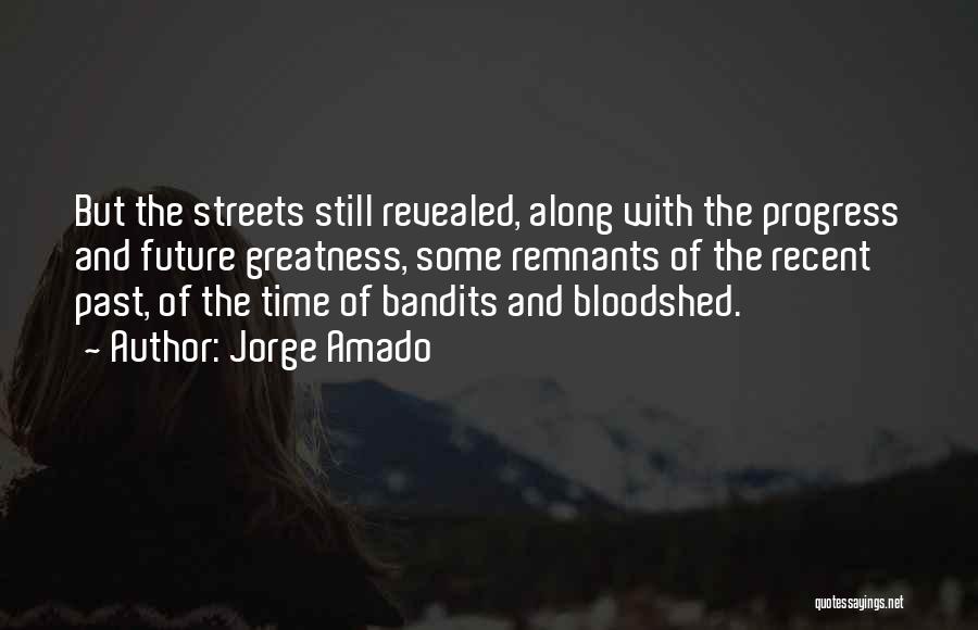 Jorge Amado Quotes: But The Streets Still Revealed, Along With The Progress And Future Greatness, Some Remnants Of The Recent Past, Of The