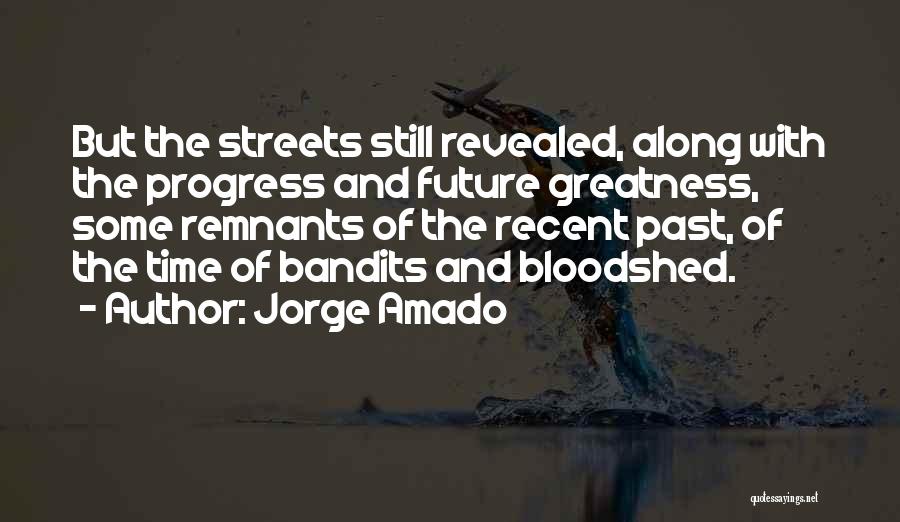 Jorge Amado Quotes: But The Streets Still Revealed, Along With The Progress And Future Greatness, Some Remnants Of The Recent Past, Of The