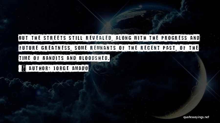 Jorge Amado Quotes: But The Streets Still Revealed, Along With The Progress And Future Greatness, Some Remnants Of The Recent Past, Of The
