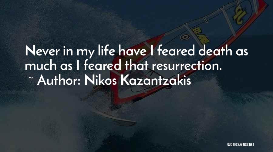 Nikos Kazantzakis Quotes: Never In My Life Have I Feared Death As Much As I Feared That Resurrection.