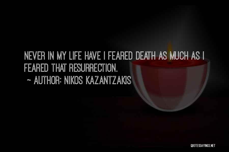 Nikos Kazantzakis Quotes: Never In My Life Have I Feared Death As Much As I Feared That Resurrection.