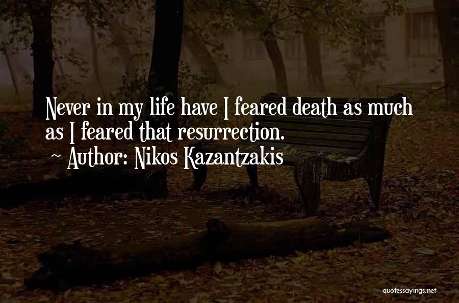 Nikos Kazantzakis Quotes: Never In My Life Have I Feared Death As Much As I Feared That Resurrection.