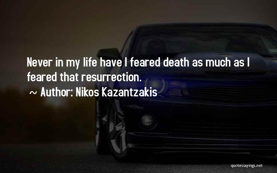 Nikos Kazantzakis Quotes: Never In My Life Have I Feared Death As Much As I Feared That Resurrection.