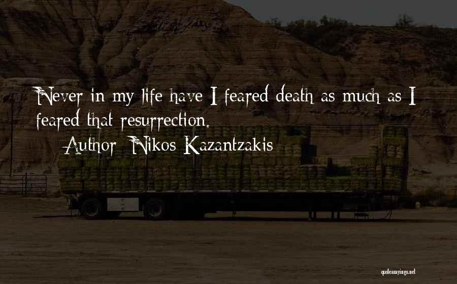 Nikos Kazantzakis Quotes: Never In My Life Have I Feared Death As Much As I Feared That Resurrection.