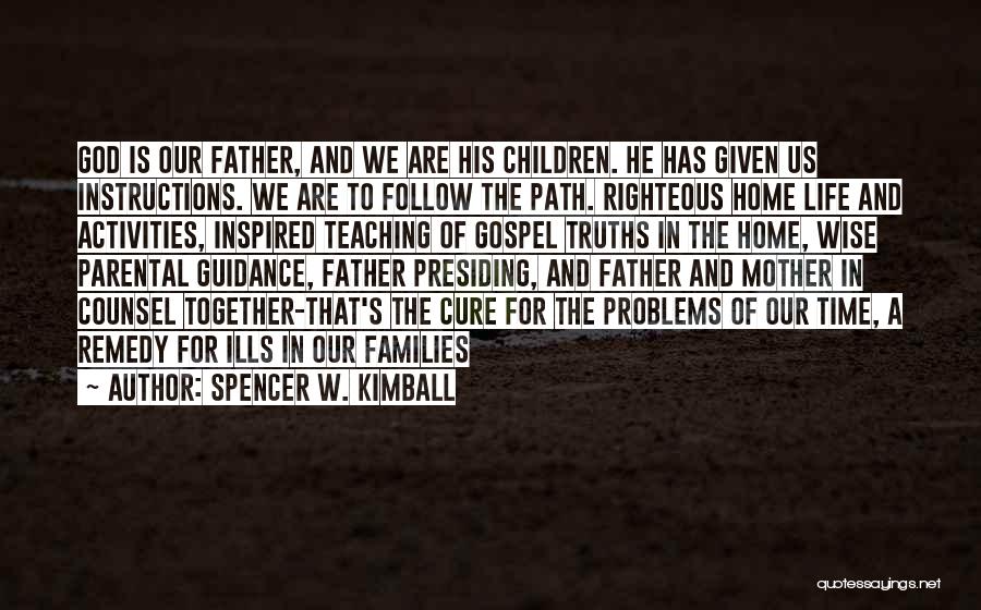 Spencer W. Kimball Quotes: God Is Our Father, And We Are His Children. He Has Given Us Instructions. We Are To Follow The Path.