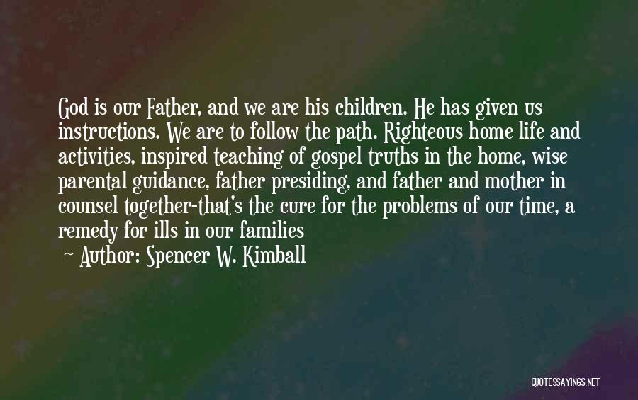 Spencer W. Kimball Quotes: God Is Our Father, And We Are His Children. He Has Given Us Instructions. We Are To Follow The Path.