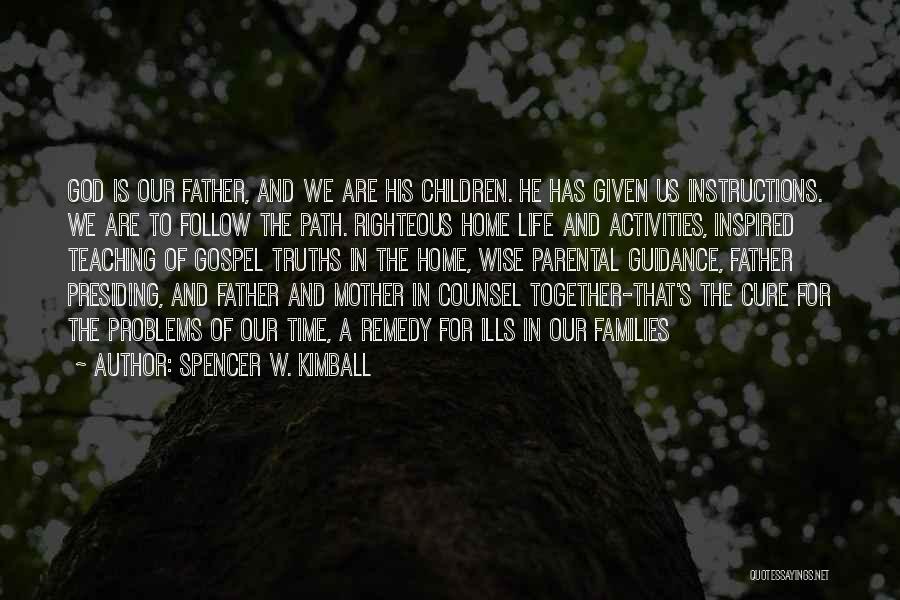 Spencer W. Kimball Quotes: God Is Our Father, And We Are His Children. He Has Given Us Instructions. We Are To Follow The Path.