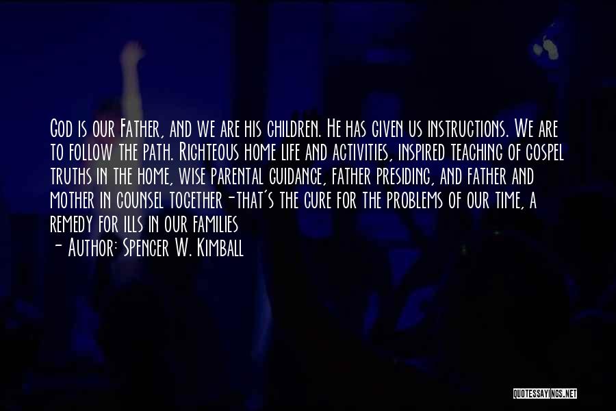 Spencer W. Kimball Quotes: God Is Our Father, And We Are His Children. He Has Given Us Instructions. We Are To Follow The Path.