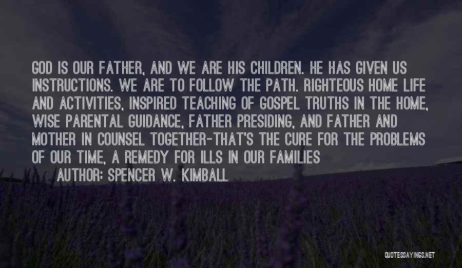 Spencer W. Kimball Quotes: God Is Our Father, And We Are His Children. He Has Given Us Instructions. We Are To Follow The Path.