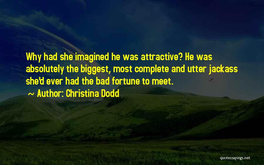 Christina Dodd Quotes: Why Had She Imagined He Was Attractive? He Was Absolutely The Biggest, Most Complete And Utter Jackass She'd Ever Had