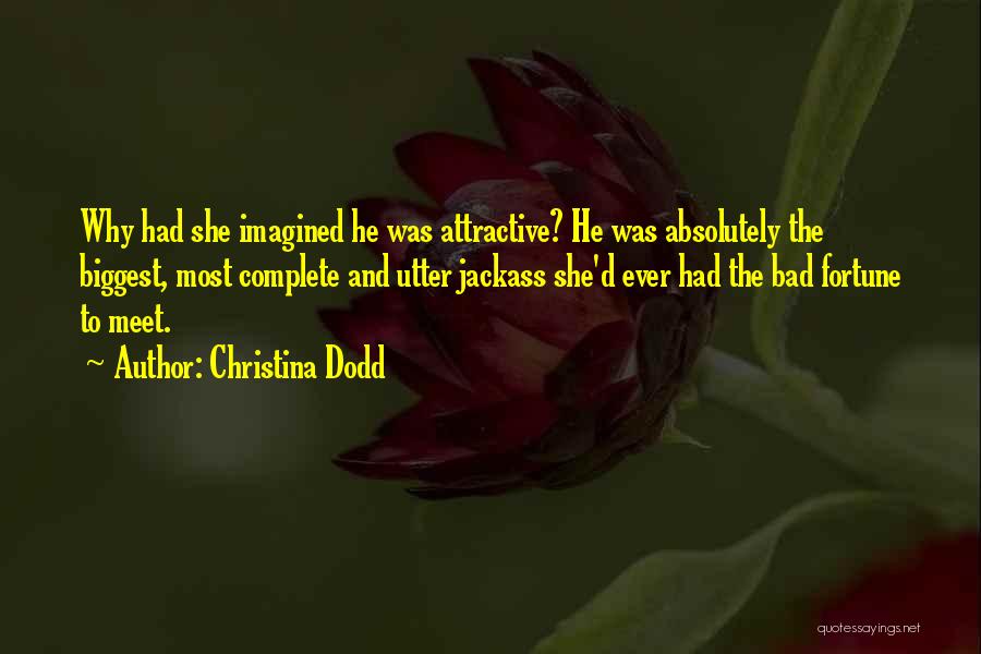 Christina Dodd Quotes: Why Had She Imagined He Was Attractive? He Was Absolutely The Biggest, Most Complete And Utter Jackass She'd Ever Had