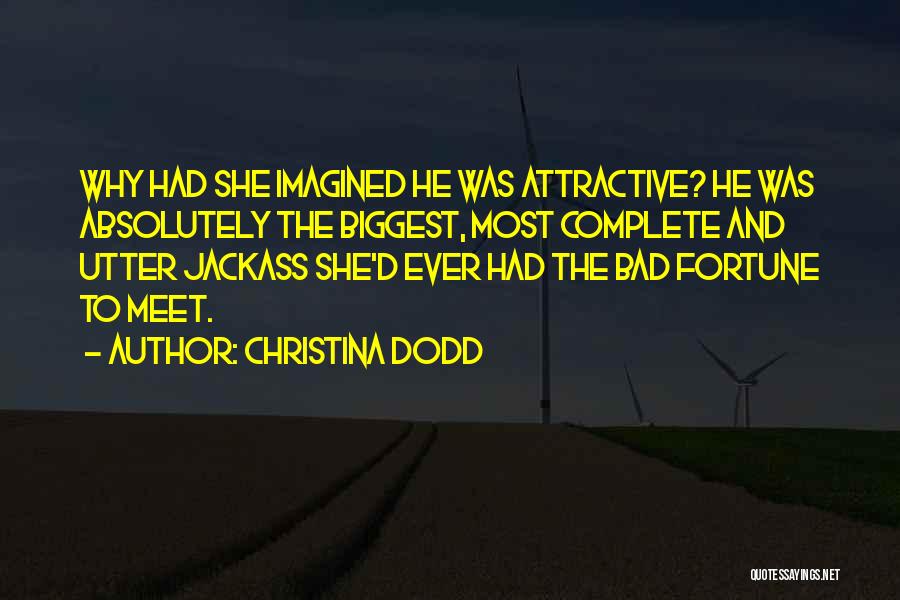 Christina Dodd Quotes: Why Had She Imagined He Was Attractive? He Was Absolutely The Biggest, Most Complete And Utter Jackass She'd Ever Had