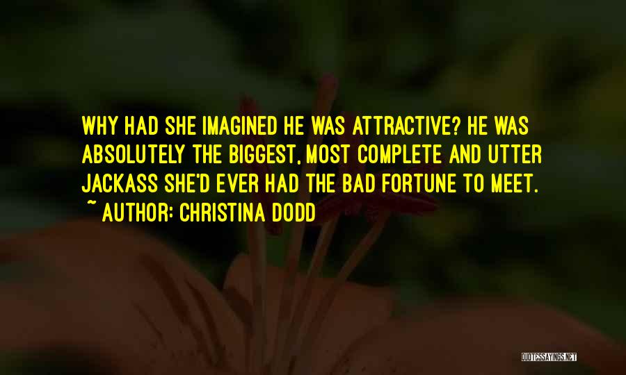 Christina Dodd Quotes: Why Had She Imagined He Was Attractive? He Was Absolutely The Biggest, Most Complete And Utter Jackass She'd Ever Had