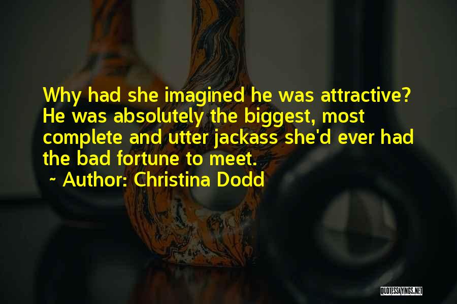 Christina Dodd Quotes: Why Had She Imagined He Was Attractive? He Was Absolutely The Biggest, Most Complete And Utter Jackass She'd Ever Had