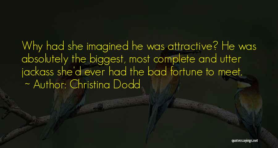 Christina Dodd Quotes: Why Had She Imagined He Was Attractive? He Was Absolutely The Biggest, Most Complete And Utter Jackass She'd Ever Had